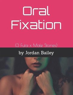 Oral Fixation: (3 Futa x Male Stories) - Bailey, Jordan