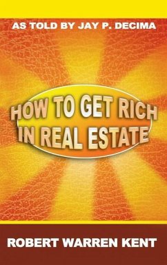How to Get Rich in Real Estate - Kent, Robert Warren
