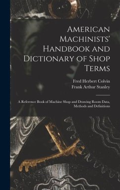 American Machinists' Handbook and Dictionary of Shop Terms - Colvin, Fred Herbert; Stanley, Frank Arthur