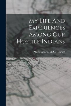 My Life And Experiences Among Our Hostile Indians - Howard, Major General O. O.