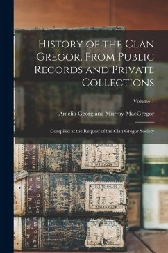 Cover History of the Clan Gregor, From Public Records and Private Collections; Compiled at the Request of the Clan Gregor Society; Volume 1