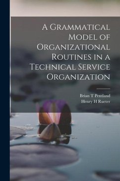 A Grammatical Model of Organizational Routines in a Technical Service Organization - Pentland, Brian T.; Rueter, Henry H.