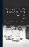 Fabrication Des Essences Et Des Parfums: Plantes À Parfum.--extraction Des Essences Et Des Parfums Par Distillation...