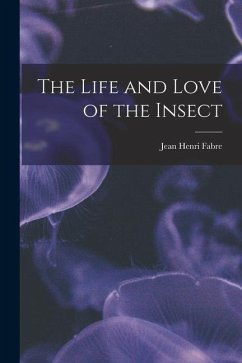 The Life and Love of the Insect - Fabre, Jean Henri