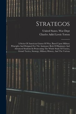 Strategos: A Series Of American Games Of War, Based Upon Military Principles And Designed For The Assistance Both Of Beginners An