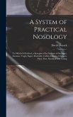 A System of Practical Nosology: To Which Is Prefixed, a Synopsis of the Systems of Sauvages, Linnæus, Vogel, Sagar, Macbride, Cullen, Darwin, Crichton