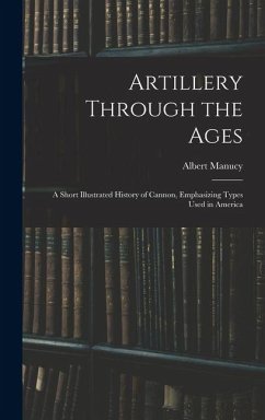 Cover Artillery Through the Ages: A Short Illustrated History of Cannon, Emphasizing Types Used in America