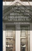 A Treatise On Some of the Insects of New England Which Are Injurious to Vegetation
