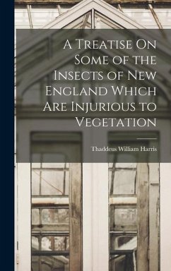 A Treatise On Some of the Insects of New England Which Are Injurious to Vegetation - Harris, Thaddeus William