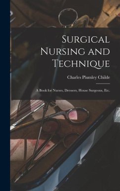 Surgical Nursing and Technique; a Book for Nurses, Dressers, House Surgeons, etc. - Childe, Charles Plumley