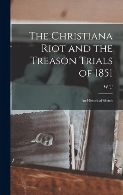 Cover The Christiana Riot and the Treason Trials of 1851; an Historical Sketch