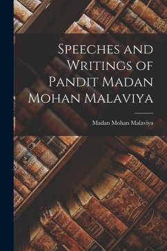 Speeches and Writings of Pandit Madan Mohan Malaviya - Malaviya, Madan Mohan