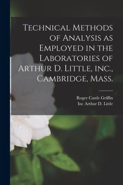 Technical Methods of Analysis as Employed in the Laboratories of Arthur D. Little, inc., Cambridge, Mass. - Arthur D. Little, Inc; Griffin, Roger Castle