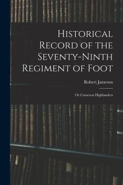 Historical Record of the Seventy-Ninth Regiment of Foot: Or Cameron Highlanders - Jameson, Robert