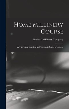 Cover Home Millinery Course; a Thorough, Practical and Complete Series of Lessons