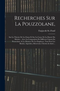 Cover Recherches Sur La Pouzzolane,: Sur La Théorie De La Chaux Et Sur La Cause De La Dureté Du Mortier: Avec La Composition De Différens Cimens En Pouzzol