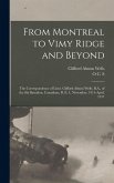 From Montreal to Vimy Ridge and Beyond; the Correspondence of Lieut. Clifford Almon Wells, B.A., of the 8th Battalion, Canadians, B. e. f., November, 1915-April, 1917 From Montreal to Vimy Ridge and Beyond; the Correspondence of Lieut. Clifford Almon Wells, B.A., of the 8th Battalion, Canadians, B. e. f., November, 1915-April, 1917