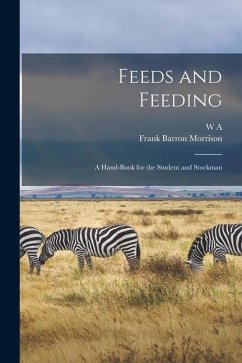 Feeds and Feeding; a Hand-book for the Student and Stockman - Morrison, Frank Barron; Henry, W. A.