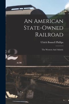 An American State-owned Railroad: The Western And Atlantic - Phillips, Ulrich Bonnell