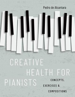 Creative Health for Pianists: Concepts, Exercises & Compositions - De Alcantara, Pedro