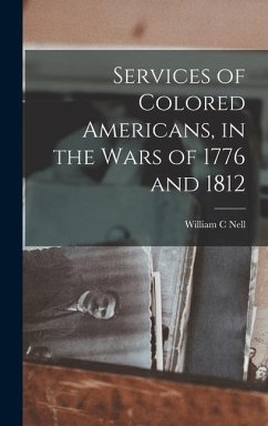 Services of Colored Americans, in the Wars of 1776 and 1812 - Nell, William C.