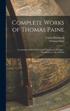 Complete Works of Thomas Paine: Containing all his Political and Theological Writings; Preceded by a Life of Paine - Paine, Thomas; Blanchard, Calvin