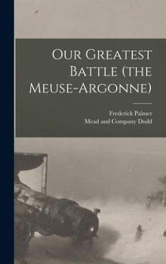 Our Greatest Battle (the Meuse-Argonne) - Palmer, Frederick