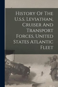 History Of The U.s.s. Leviathan, Cruiser And Transport Forces, United States Atlantic Fleet - Anonymous