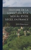 Histoire de la Longitude à la Mer au XVIIIe Siècle, en France Histoire de la Longitude à la Mer au XVIIIe Siècle, en France