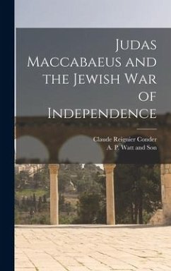 Judas Maccabaeus and the Jewish War of Independence - Conder, Claude Reignier