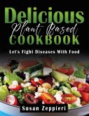 Delicious Plant Based Cookbook : Let's Fight Diseases With Food (eBook, ePUB)