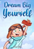 Dream Big and Be Yourself: A Collection of Inspiring Stories for Boys about Self-Esteem, Confidence, Courage, and Friendship (MOTIVATIONAL BOOKS FOR KIDS, #10) (eBook, ePUB)