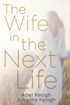 The Wife in the Next Life (eBook, ePUB) - Keogh, Abel; Keogh, Julianna