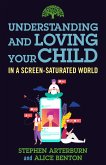 Understanding and Loving Your Child in a Screen-Saturated World (eBook, ePUB)