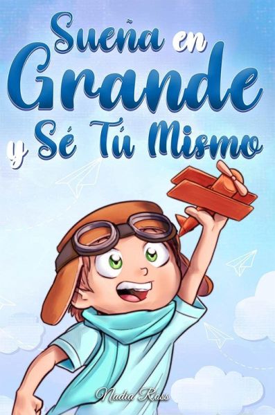Sueña En Grande y Sé Tú Mismo: Cuentos Motivadores para niños sobre la Autoestima, la Confianza, el Valor y la Amistad (Libros Motivadores para Niños, #10) (eBook, ePUB)