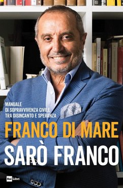 Sarò Franco. Manuale di sopravvivenza civile tra disincanto e speranza - Di Mare, Franco