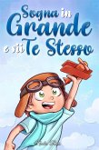 Sogna in Grande e sii Te Stesso: Storie motivazionali per bambini sull'autostima, la fiducia, il coraggio e l'amicizia (Libri Motivazionali per Bambini, #10) (eBook, ePUB)