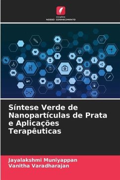 Síntese Verde de Nanopartículas de Prata e Aplicações Terapêuticas - Muniyappan, Jayalakshmi;Varadharajan, Vanitha