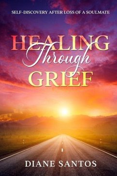 Healing Through Grief: Self-Discovery After Loss of a Soulmate - Santos, Diane