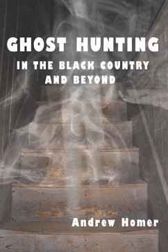 Ghost Hunting in the Black Country and Beyond - Homer, Andrew