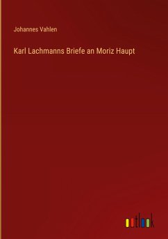 Karl Lachmanns Briefe an Moriz Haupt - Vahlen, Johannes
