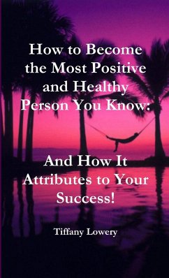 How to Become the Most Positive and Healthy Person You Know - Lowery, Tiffany