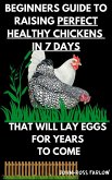 Beginners Guide To Raising Perfect Healthy Chickens in 7 Days (Volume 1) (eBook, ePUB)