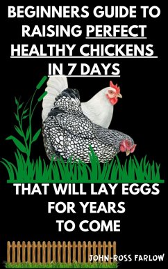 Beginners Guide To Raising Perfect Healthy Chickens in 7 Days (Volume 1) (eBook, ePUB) - Farlow, John-Ross