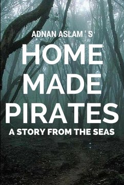 Home Made Pirates - A Story from the Seas - Aslam, Adnan
