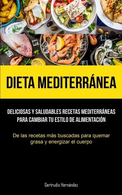 Dieta Mediterránea: Deliciosas y saludables recetas mediterráneas para cambiar tu estilo de alimentación (De las recetas más buscadas para - Hernández, Gertrudis