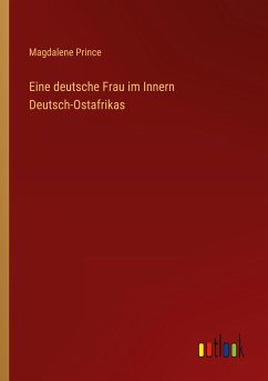 Eine deutsche Frau im Innern Deutsch-Ostafrikas - Prince, Magdalene