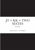 JT + KK = TWO MATES - Part Three