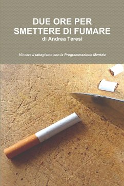 DUE ORE PER SMETTERE DI FUMARE - Teresi, Andrea