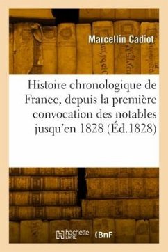 Histoire Chronologique de France, Depuis La Première Convocation Des Notables Jusqu'en 1828 - Cadiot, Marcellin